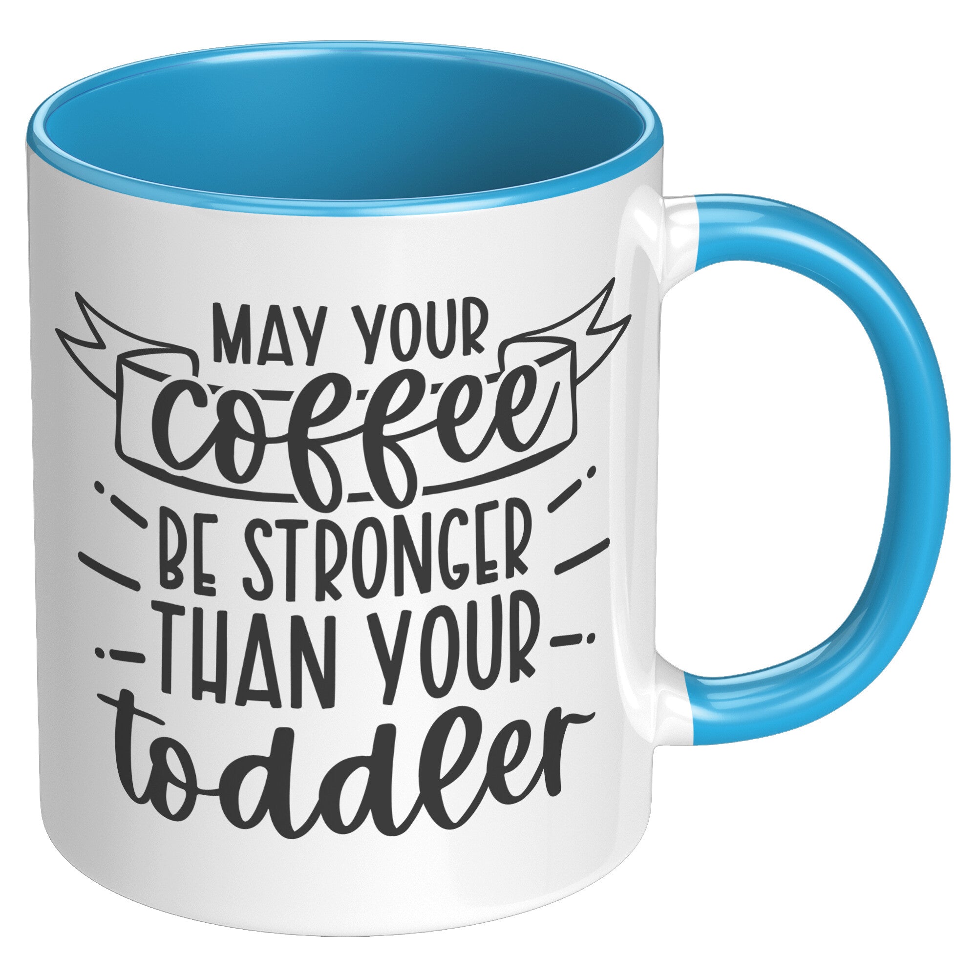 May Your Coffee Be Stronger Than Your Toddler